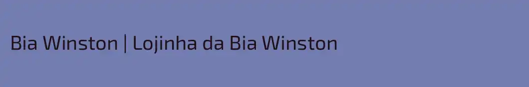 Bia Winston | Lojinha da Bia Winston